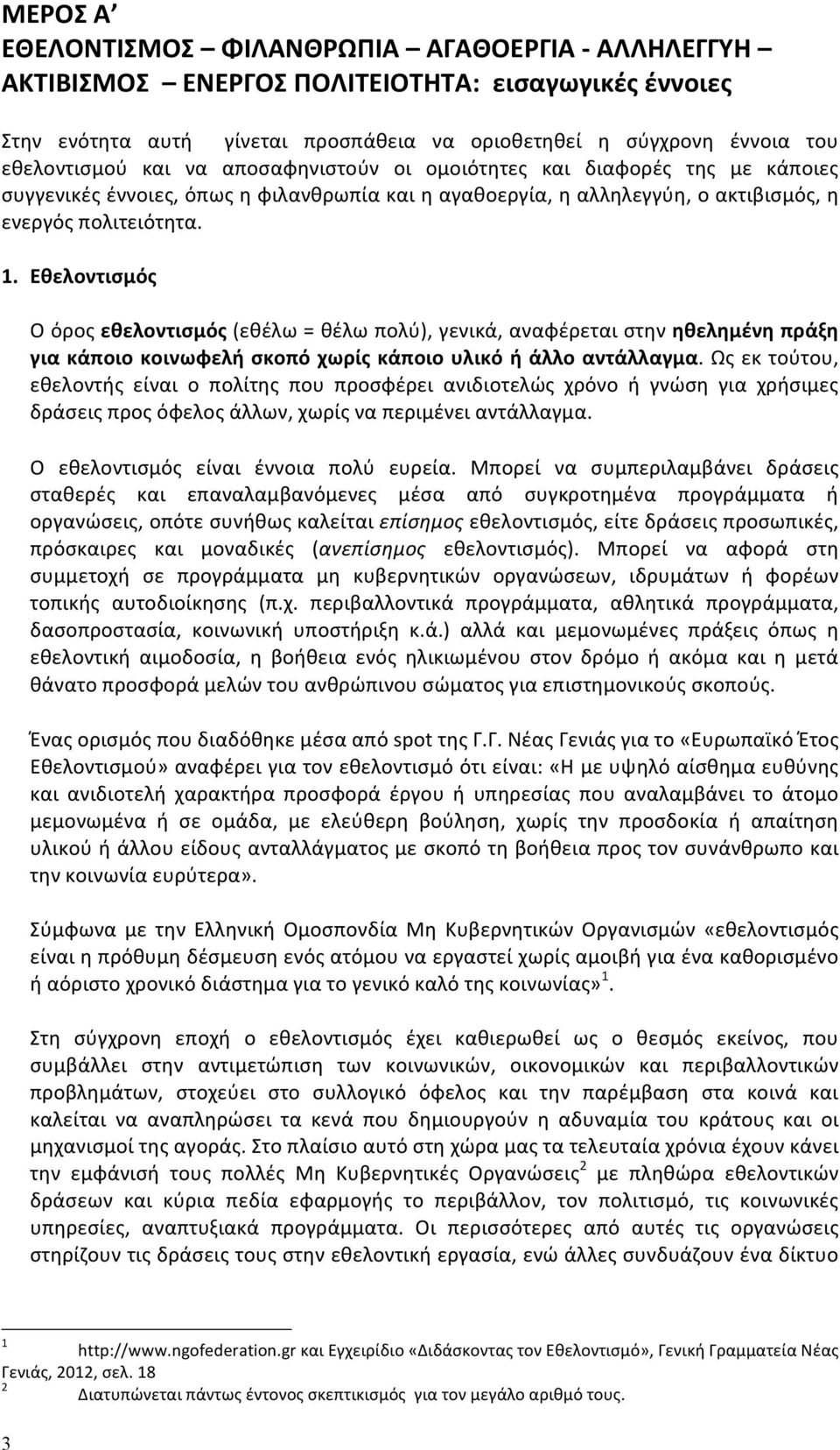 Εθελοντισμός Ο όρος εθελοντισμός (εθέλω = θέλω πολύ), γενικά, αναφέρεται στην ηθελημένη πράξη για κάποιο κοινωφελή σκοπό χωρίς κάποιο υλικό ή άλλο αντάλλαγμα.