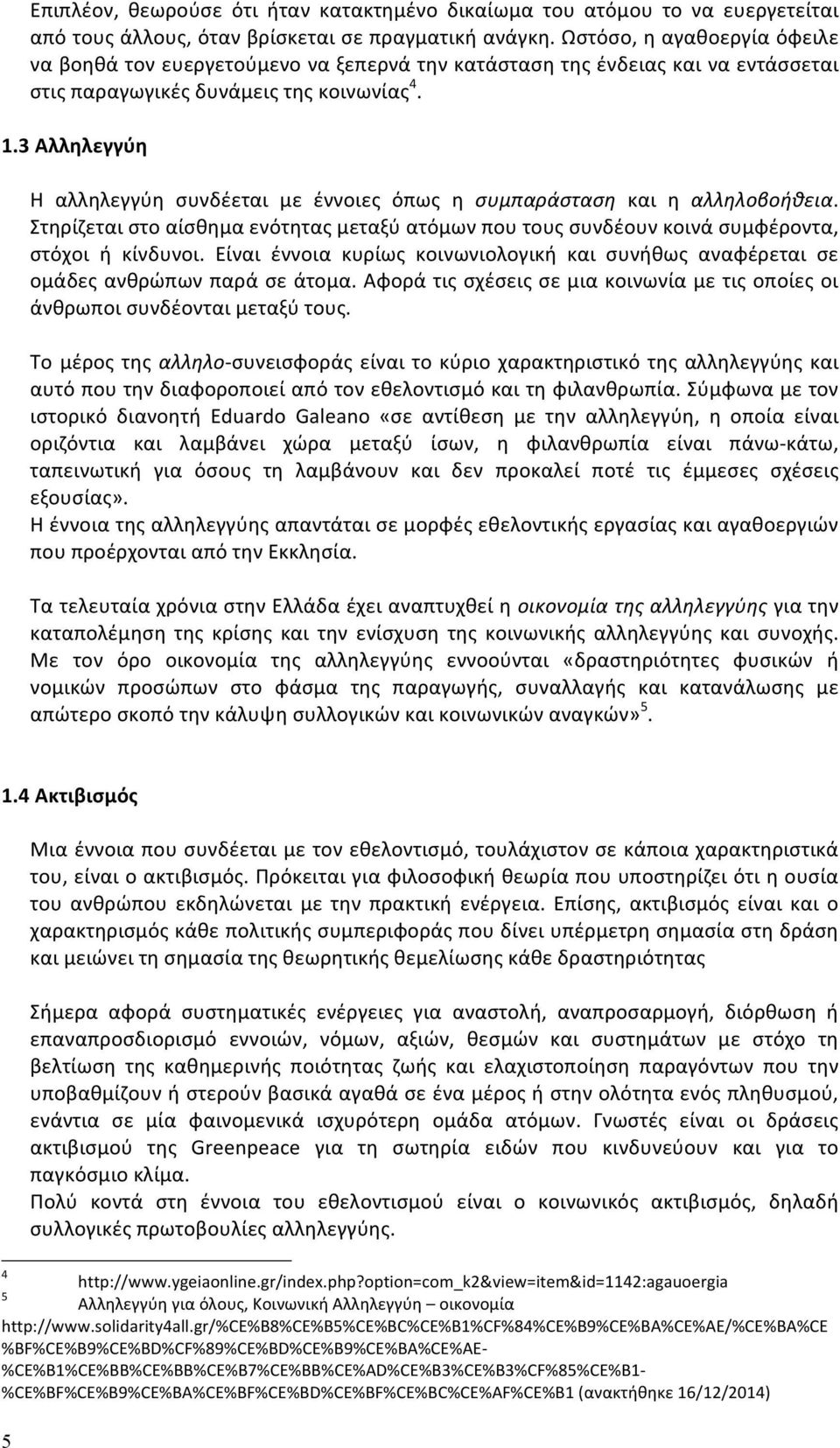 3 Αλληλεγγύη Η αλληλεγγύη συνδέεται με έννοιες όπως η συμπαράσταση και η αλληλοβοήθεια. Στηρίζεται στο αίσθημα ενότητας μεταξύ ατόμων που τους συνδέουν κοινά συμφέροντα, στόχοι ή κίνδυνοι.