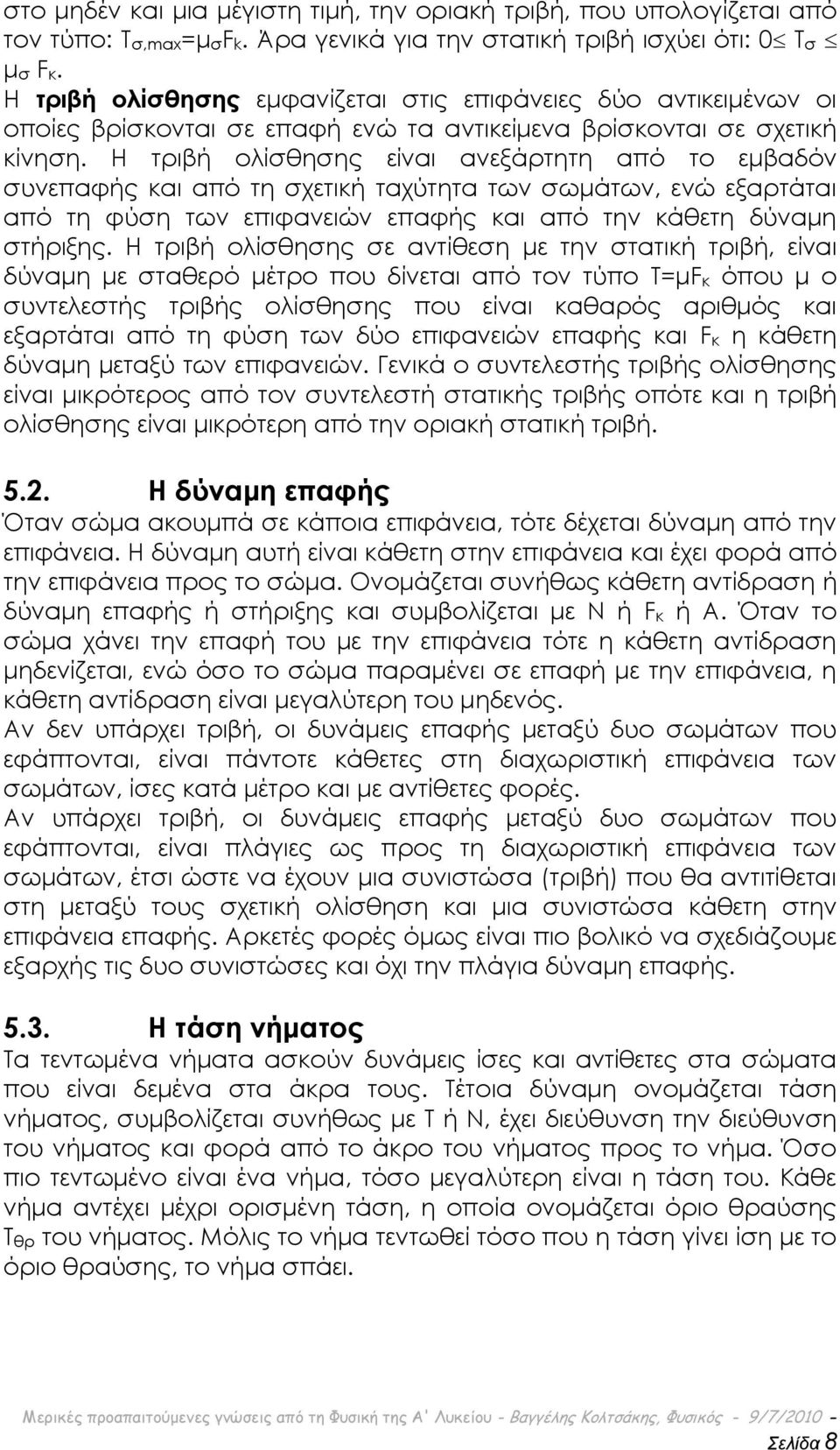 Η τριβή ολίσθησης είναι ανεξάρτητη από το εμβαδόν συνεπαφής και από τη σχετική ταχύτητα των σωμάτων, ενώ εξαρτάται από τη φύση των επιφανειών επαφής και από την κάθετη δύναμη στήριξης.