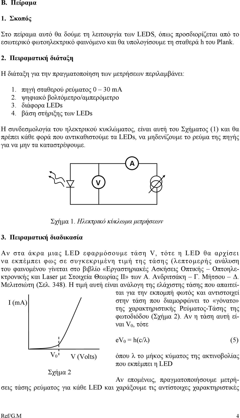 βάση στήριξης των LEDs Η συνδεσµολογία του ηλεκτρικού κυκλώµατος, είναι αυτή του Σχήµατος (1) και θα πρέπει κάθε φορά που αντικαθιστούµε τα LEDs, να µηδενίζουµε το ρεύµα της πηγής για να µην τα