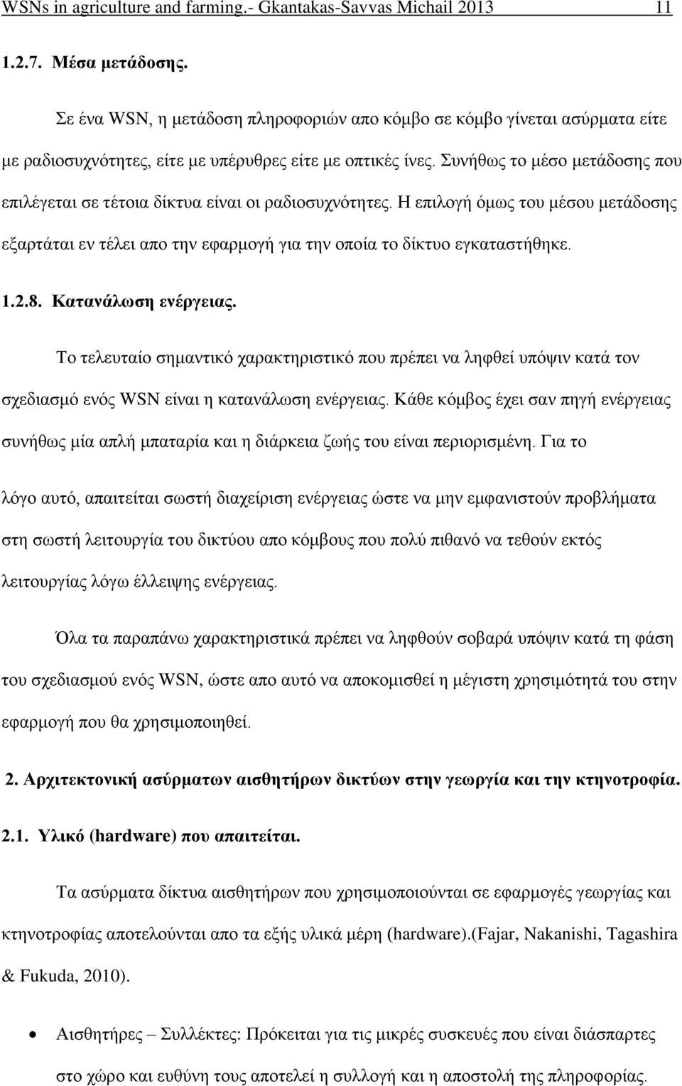 Συνήθως το μέσο μετάδοσης που επιλέγεται σε τέτοια δίκτυα είναι οι ραδιοσυχνότητες. Η επιλογή όμως του μέσου μετάδοσης εξαρτάται εν τέλει απο την εφαρμογή για την οποία το δίκτυο εγκαταστήθηκε. 1.2.8.