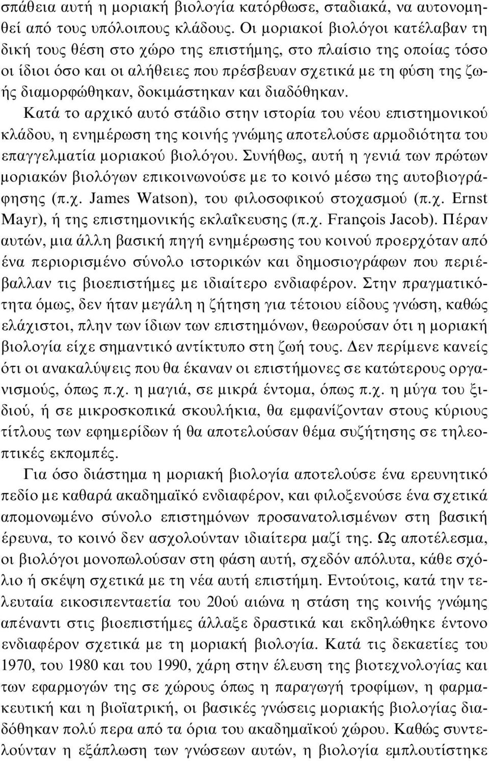 και διαδόθηκαν. Kατά το αρχικό αυτό στάδιο στην ιστορία του νέου επιστημονικού κλάδου, η ενημέρωση της κοινής γνώμης αποτελούσε αρμοδιότητα του επαγγελματία μοριακού βιολόγου.