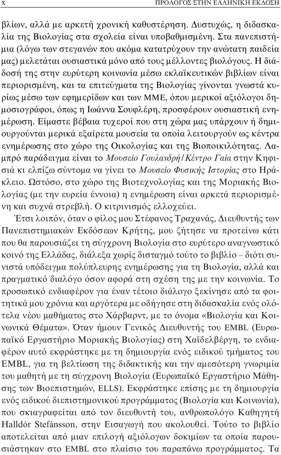 Η διάδοσή της στην ευρύτερη κοινωνία μέσω εκλαϊκευτικών βιβλίων είναι περιορισμένη, και τα επιτεύγματα της Βιολογίας γίνονται γνωστά κυρίως μέσω των εφημερίδων και των ΜΜΕ, όπου μερικοί αξιόλογοι