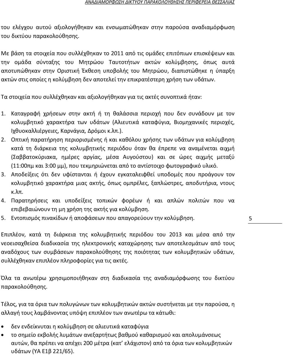 του Μητρώου, διαπιστώθηκε η ύπαρξη ακτών στις οποίες η κολύμβηση δεν αποτελεί την επικρατέστερη χρήση των υδάτων. Τα στοιχεία που συλλέχθηκαν και αξιολογήθηκαν για τις ακτές συνοπτικά ήταν: 1.