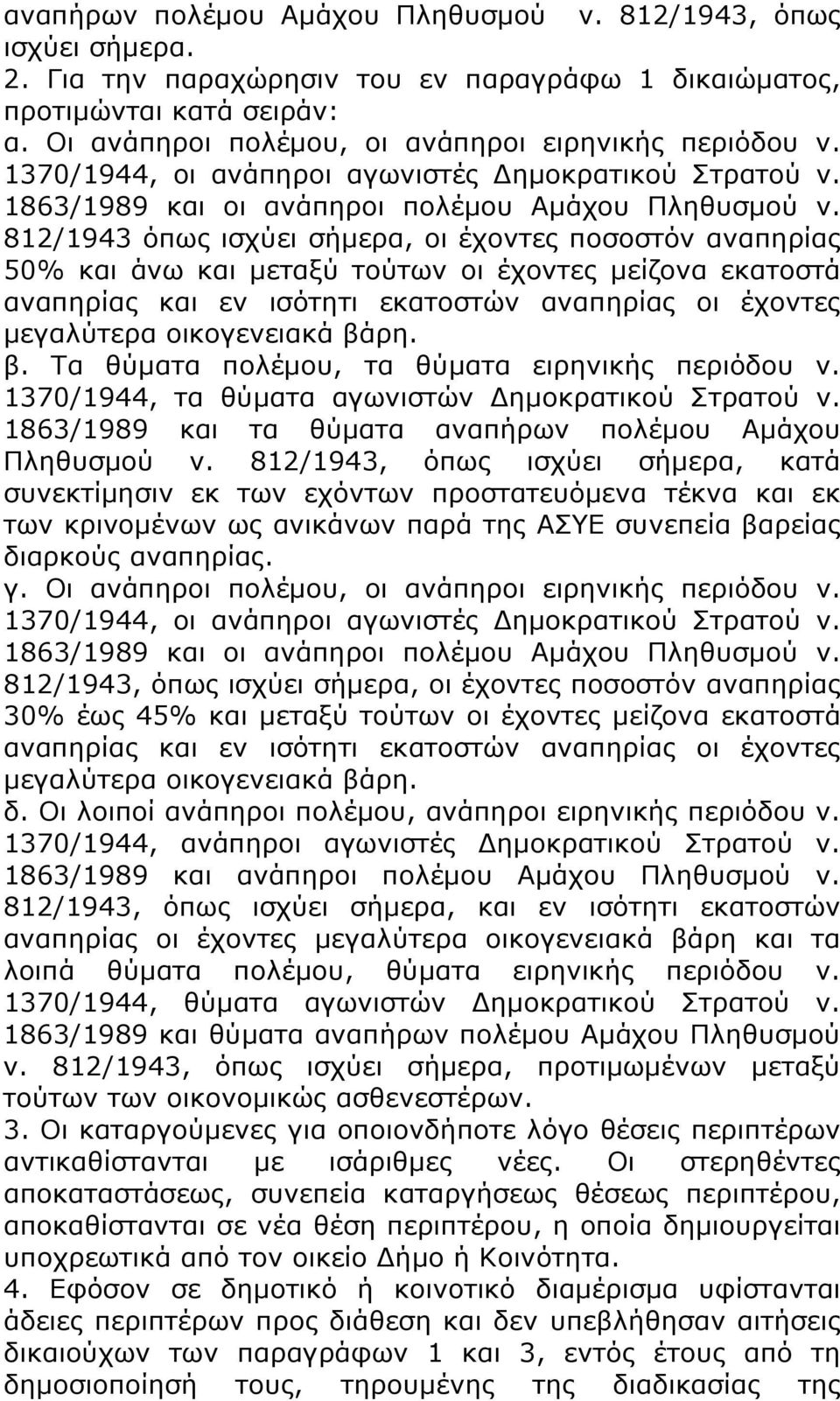 812/1943 όπως ισχύει σήμερα, οι έχοντες ποσοστόν αναπηρίας 50% και άνω και μεταξύ τούτων οι έχοντες μείζονα εκατοστά αναπηρίας και εν ισότητι εκατοστών αναπηρίας οι έχοντες μεγαλύτερα οικογενειακά