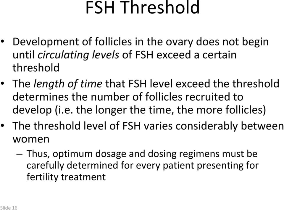 develop (i.e. the longer the time, the more follicles) The threshold level of FSH varies considerably between women