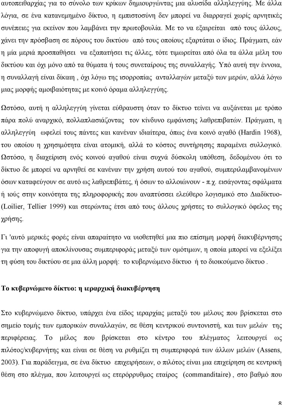 Με το να εξαιρείται από τους άλλους, χάνει την πρόσβαση σε πόρους του δικτύου από τους οποίους εξαρτάται ο ίδιος.