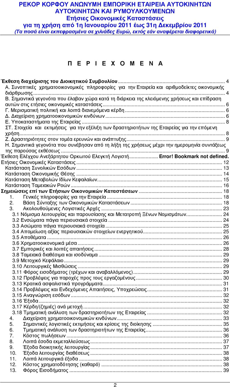 Σηµαντικά γεγονότα που έλαβαν χώρα κατά τη διάρκεια της κλειόµενης χρήσεως και επίδραση αυτών στις ετήσιες οικονοµικές καταστάσεις... 6 Γ. Μερισµατική πολιτική και λοιπά διανεµόµενα κέρδη... 6. ιαχείριση χρηµατοοικονοµικών κινδύνων.