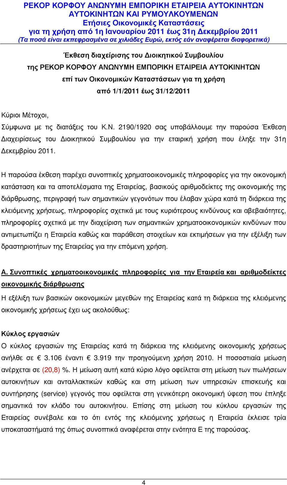 Η παρούσα έκθεση παρέχει συνοπτικές χρηµατοοικονοµικές πληροφορίες για την οικονοµική κατάσταση και τα αποτελέσµατα της Εταιρείας, βασικούς αριθµοδείκτες της οικονοµικής της διάρθρωσης, περιγραφή των