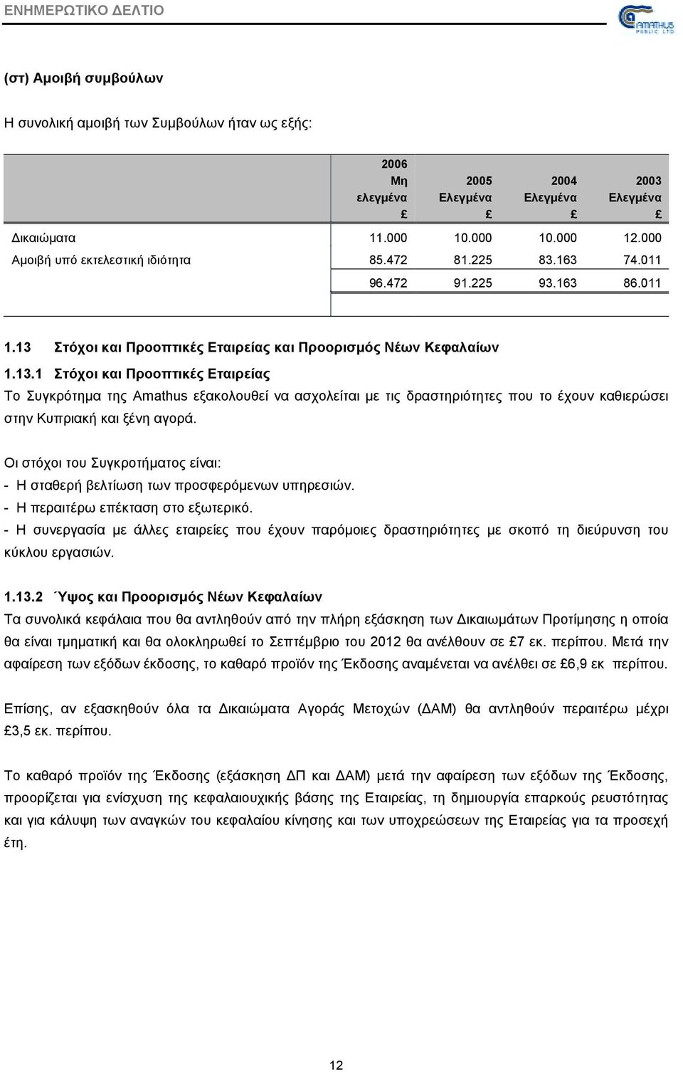 Οι στόχοι του Συγκροτήµατος είναι: - Η σταθερή βελτίωση των προσφερόµενων υπηρεσιών. - Η περαιτέρω επέκταση στο εξωτερικό.