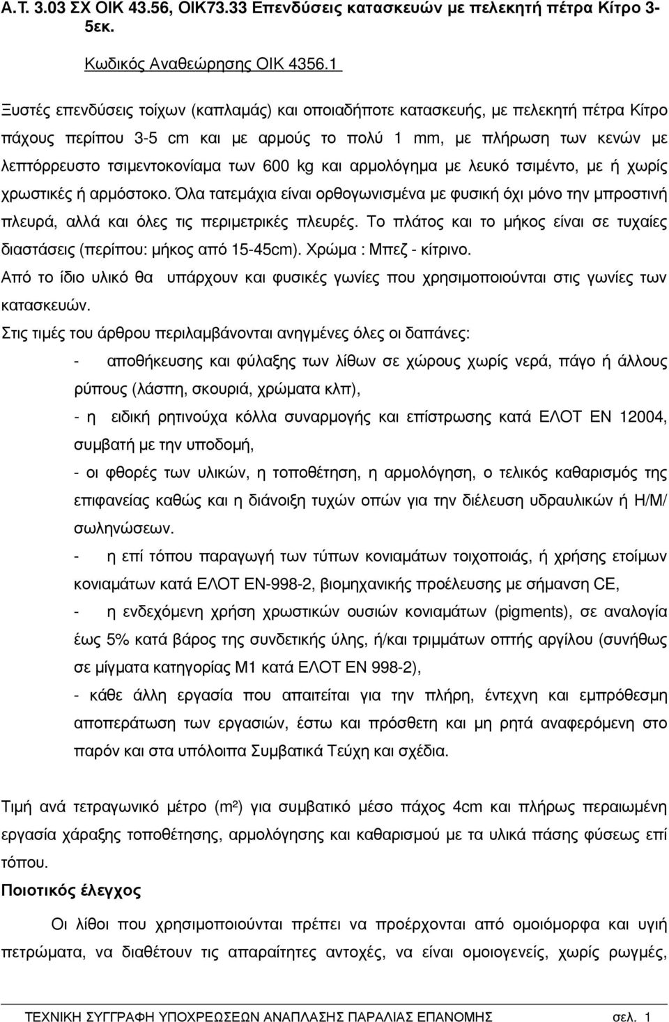 600 kg και αρµολόγηµα µε λευκό τσιµέντο, µε ή χωρίς χρωστικές ή αρµόστοκο. Όλα τατεµάχια είναι ορθογωνισµένα µε φυσική όχι µόνο την µπροστινή πλευρά, αλλά και όλες τις περιµετρικές πλευρές.