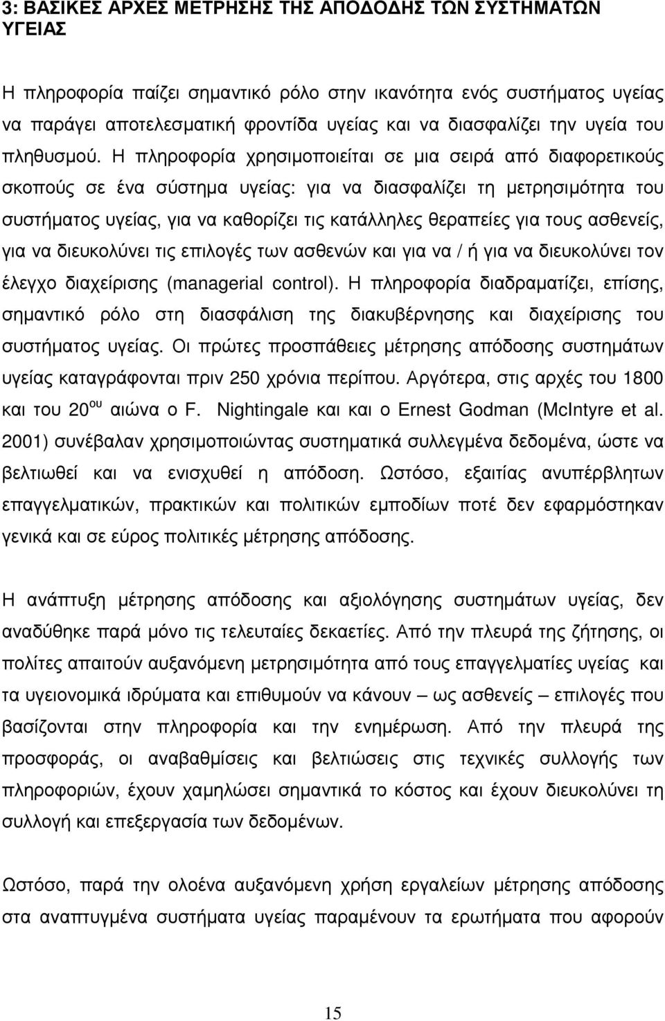 Η πληροφορία χρησιµοποιείται σε µια σειρά από διαφορετικούς σκοπούς σε ένα σύστηµα υγείας: για να διασφαλίζει τη µετρησιµότητα του συστήµατος υγείας, για να καθορίζει τις κατάλληλες θεραπείες για