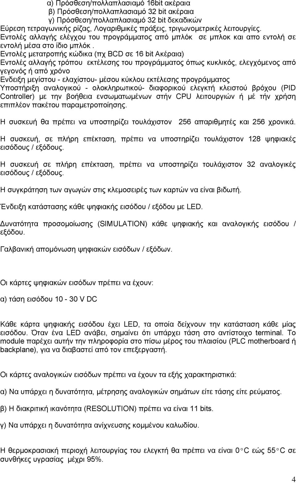 Εντολές μετατροπής κώδικα (πχ BCD σε 16 bit Ακέραια) Εντολές αλλαγής τρόπου εκτέλεσης του προγράμματος όπως κυκλικός, ελεγχόμενος από γεγονός ή από χρόνο Ενδειξη μεγίστου - ελαχίστου- μέσου κύκλου