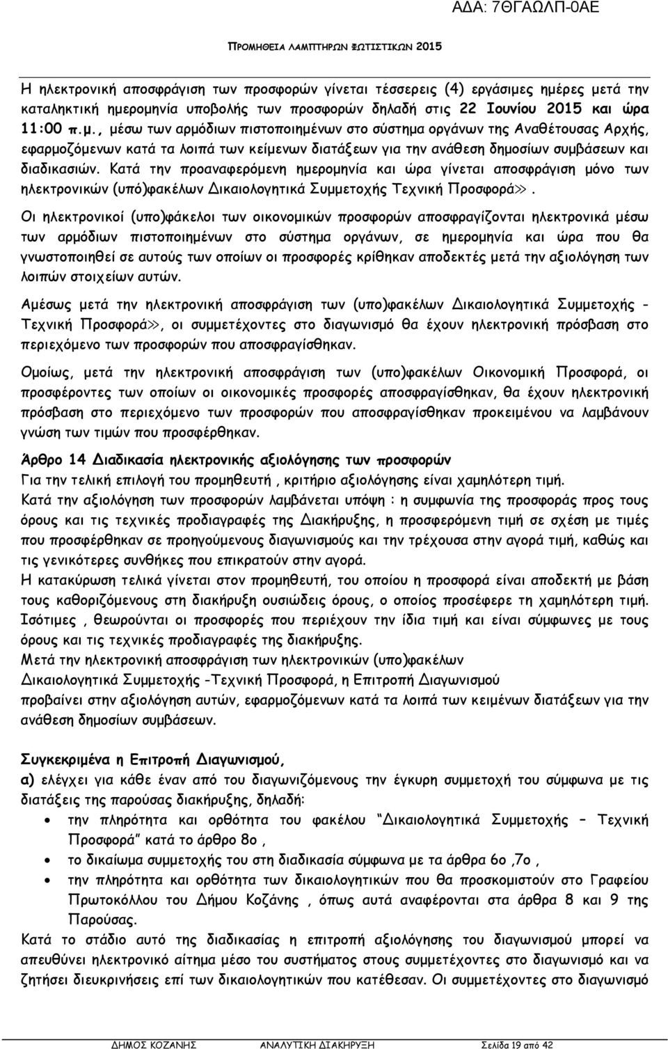 Κατά την προαναφερόµενη ηµεροµηνία και ώρα γίνεται αποσφράγιση µόνο των ηλεκτρονικών (υπό)φακέλων ικαιολογητικά Συµµετοχής Τεχνική Προσφορά.