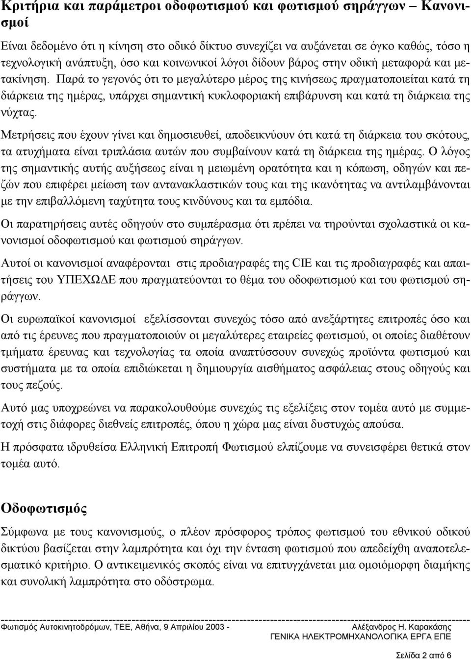 Παρά το γεγονός ότι το µεγαλύτερο µέρος της κινήσεως πραγµατοποιείται κατά τη διάρκεια της ηµέρας, υπάρχει σηµαντική κυκλοφοριακή επιβάρυνση και κατά τη διάρκεια της νύχτας.