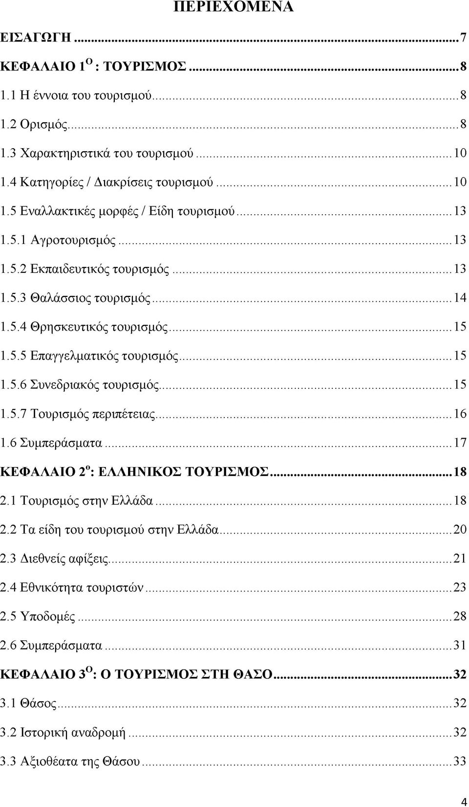 .. 16 1.6 Συμπεράσματα...17 ΚΕΦΑΛΑΙΟ 2ο: ΕΛΛΗΝΙΚΟΣ ΤΟΥΡΙΣΜΟΣ...18 2.1 Τουρισμός στην Ελλάδα...18 2.2 Τα είδη του τουρισμού στην Ελλάδα...20 2.3 Διεθνείς αφίξεις...21 2.4 Εθνικότητα τουριστών...23 2.