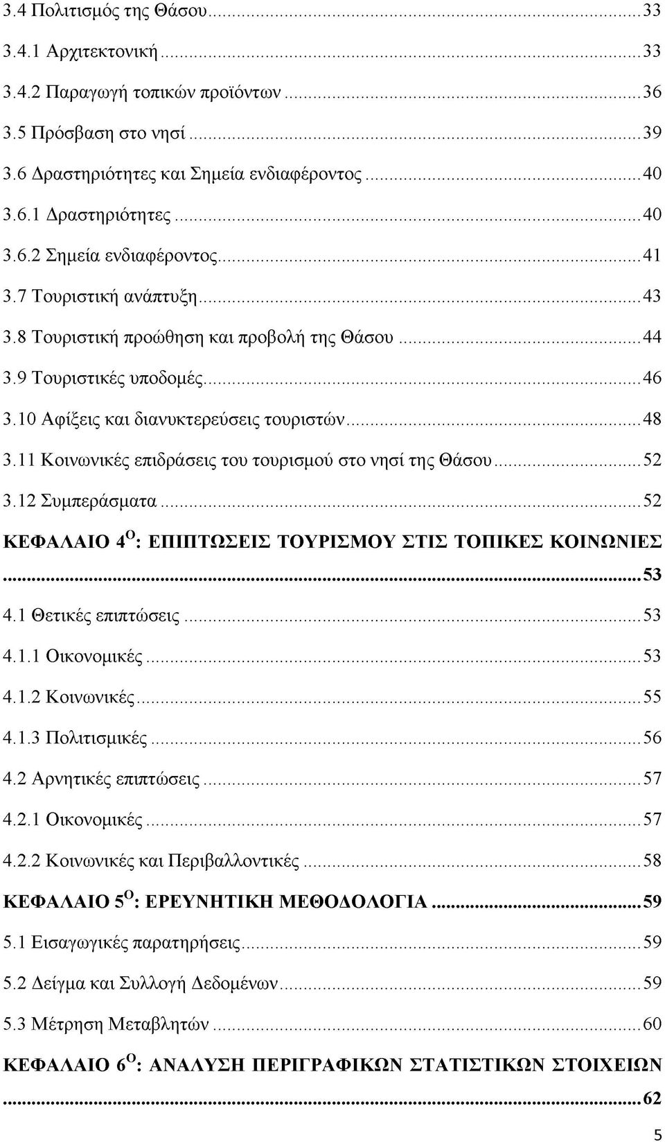 11 Κοινωνικές επιδράσεις του τουρισμού στο νησί της Θάσου...52 3.12 Συμπεράσματα...52 ΚΕΦΑΛΑΙΟ 4Ο: ΕΠΙΠΤΩΣΕΙΣ ΤΟΥΡΙΣΜΟΥ ΣΤΙΣ ΤΟΠΙΚΕΣ ΚΟΙΝΩΝΙΕΣ...53 4.1 Θετικές επιπτώσεις...53 4.1.1 Οικονομικές...53 4.1.2 Κοινωνικές.