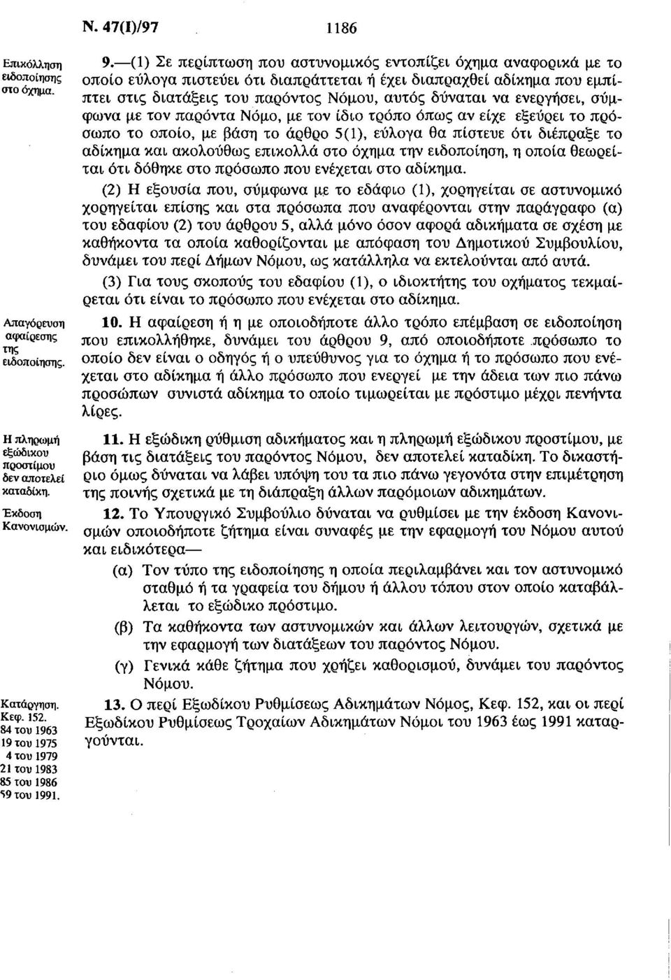 (1) Σε περίπτωση που αστυνομικός εντοπίζει όχημα αναφορικά με το οποίο εύλογα πιστεύει ότι διαπράττεται ή έχει διαπραχθεί αδίκημα που εμπίπτει στις διατάξεις του παρόντος Νόμου, αυτός δύναται να