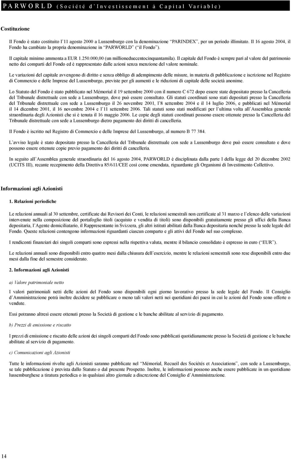 Il capitale del Fondo è sempre pari al valore del patrimonio netto dei comparti del Fondo ed è rappresentato dalle azioni senza menzione del valore nominale.