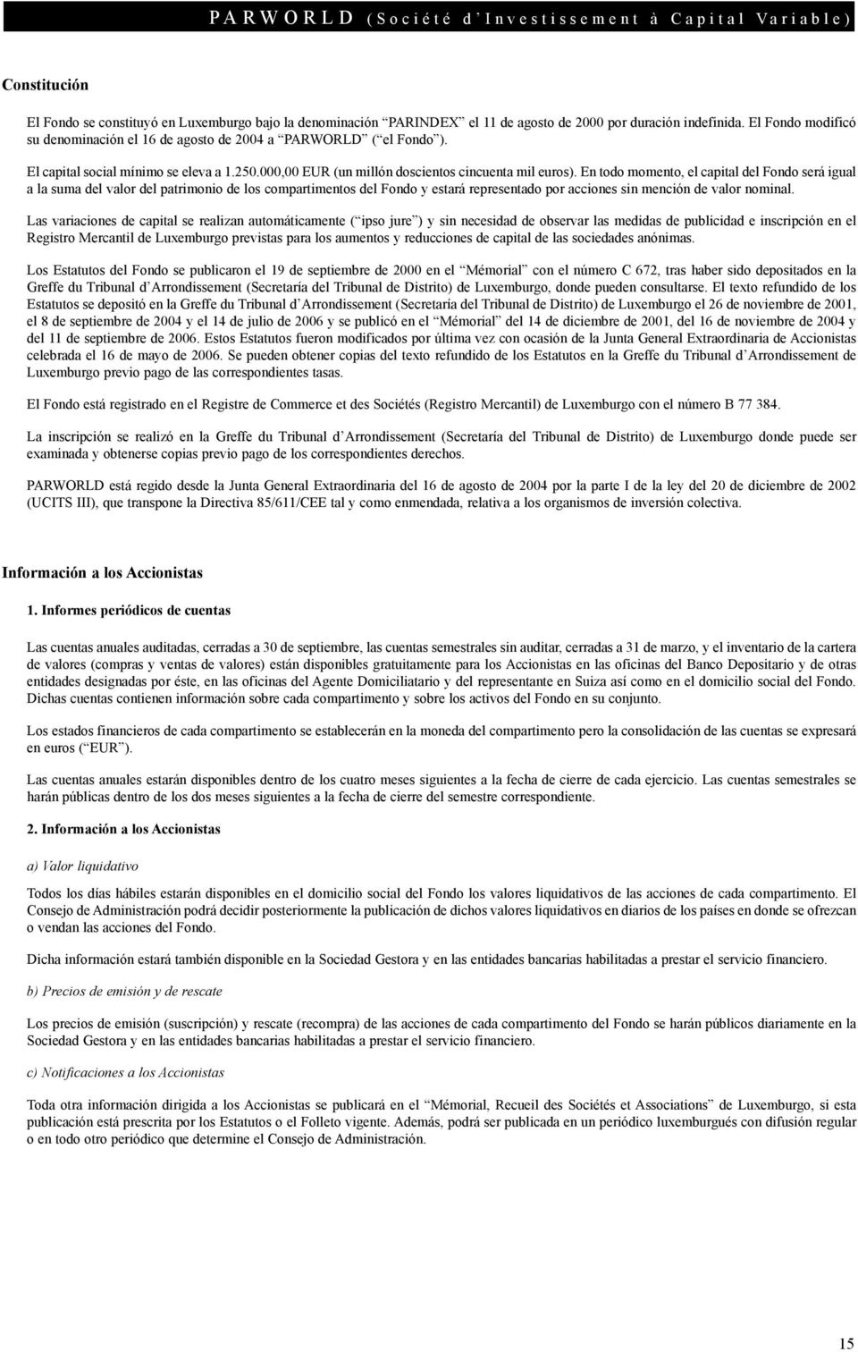 En todo momento, el capital del Fondo será igual a la suma del valor del patrimonio de los compartimentos del Fondo y estará representado por acciones sin mención de valor nominal.