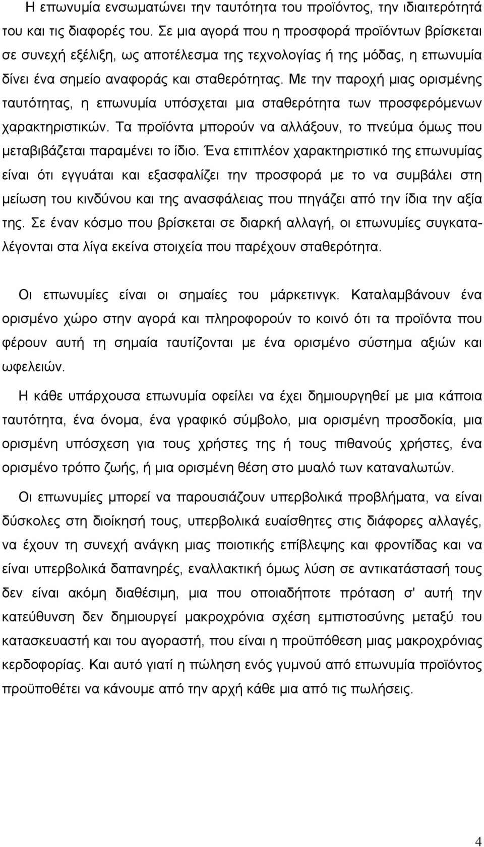 Με την παροχή μιας ορισμένης ταυτότητας, η επωνυμία υπόσχεται μια σταθερότητα των προσφερόμενων χαρακτηριστικών. Τα προϊόντα μπορούν να αλλάξουν, το πνεύμα όμως που μεταβιβάζεται παραμένει το ίδιο.