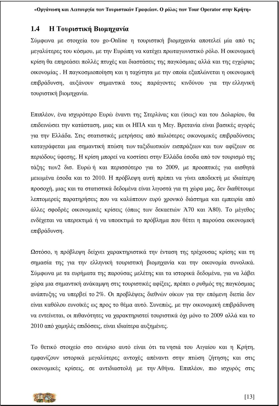 Η παγκοσµιοποίηση και η ταχύτητα µε την οποία εξαπλώνεται η οικονοµική επιβράδυνση, αυξάνουν σηµαντικά τους παράγοντες κινδύνου για την ελληνική τουριστική βιοµηχανία.