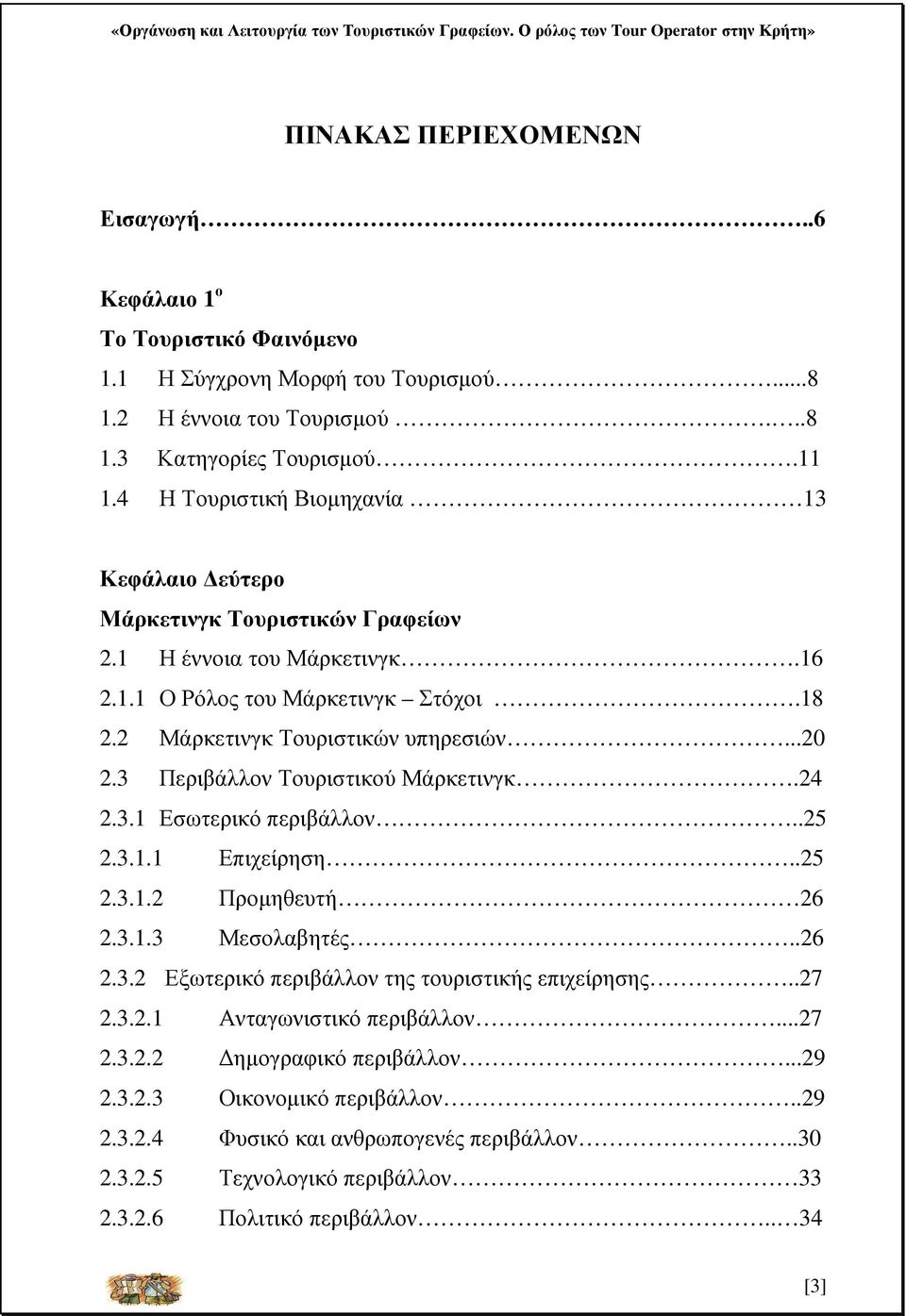 3 Περιβάλλον Τουριστικού Μάρκετινγκ.24 2.3.1 Εσωτερικό περιβάλλον..25 2.3.1.1 Επιχείρηση..25 2.3.1.2 Προµηθευτή 26 2.3.1.3 Μεσολαβητές..26 2.3.2 Εξωτερικό περιβάλλον της τουριστικής επιχείρησης.