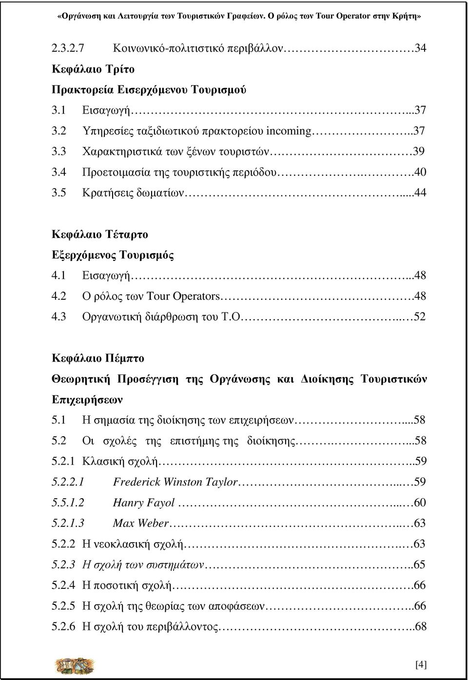 ρόλος των Tour Operators.48 4.3 Οργανωτική διάρθρωση του Τ.Ο.. 52 Κεφάλαιο Πέµπτο Θεωρητική Προσέγγιση της Οργάνωσης και ιοίκησης Τουριστικών Επιχειρήσεων 5.1 Η σηµασία της διοίκησης των επιχειρήσεων.