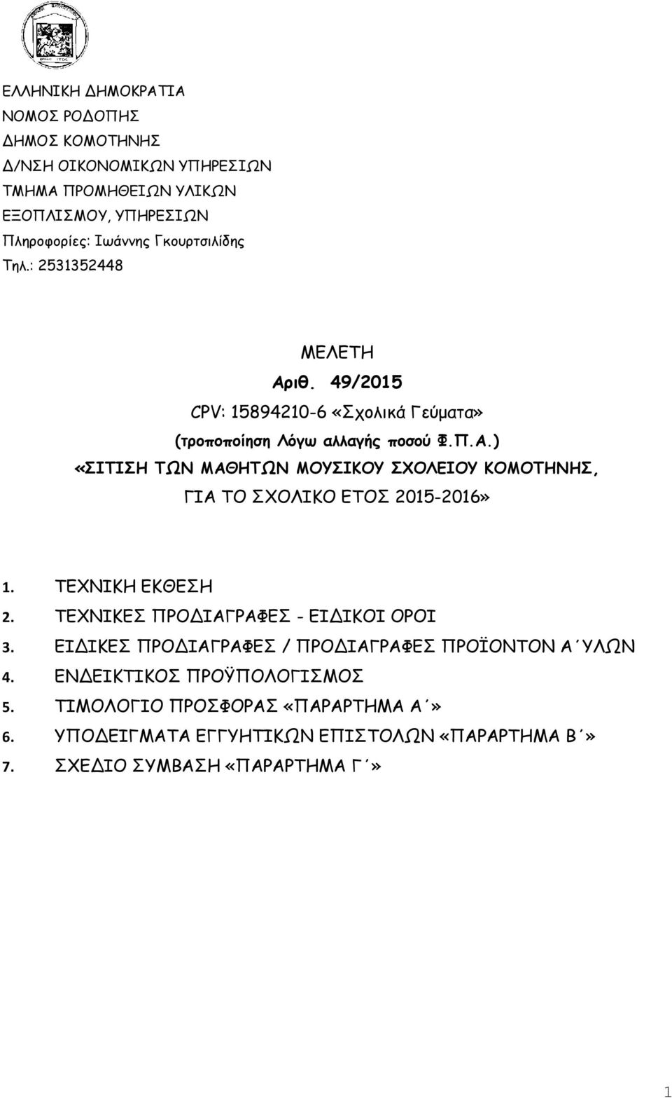 ΤΕΧΝΙΚΗ ΕΚΘΕΣΗ 2. ΤΕΧΝΙΚΕΣ ΠΡΟΔΙΑΓΡΑΦΕΣ - ΕΙΔΙΚΟΙ ΟΡΟΙ 3. ΕΙΔΙΚΕΣ ΠΡΟΔΙΑΓΡΑΦΕΣ / ΠΡΟΔΙΑΓΡΑΦΕΣ ΠΡΟΪΟΝΤΟΝ Α ΥΛΩΝ 4. ΕΝΔΕΙΚΤΙΚΟΣ ΠΡΟΫΠΟΛΟΓΙΣΜΟΣ 5.