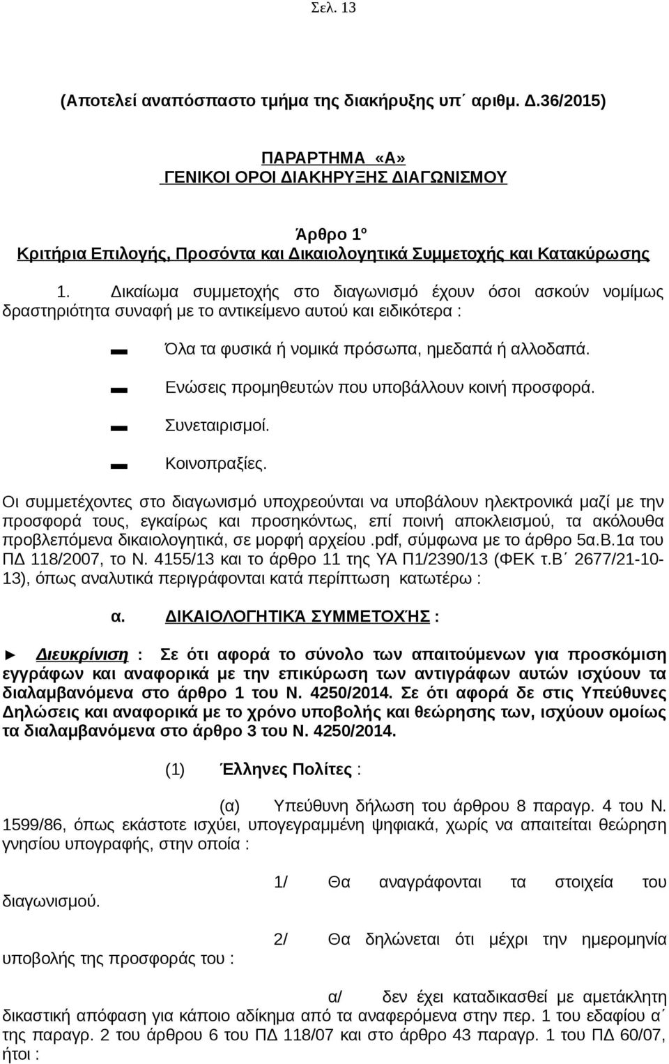 Δικαίωμα συμμετοχής στο διαγωνισμό έχουν όσοι ασκούν νομίμως δραστηριότητα συναφή με το αντικείμενο αυτού και ειδικότερα : Όλα τα φυσικά ή νομικά πρόσωπα, ημεδαπά ή αλλοδαπά.