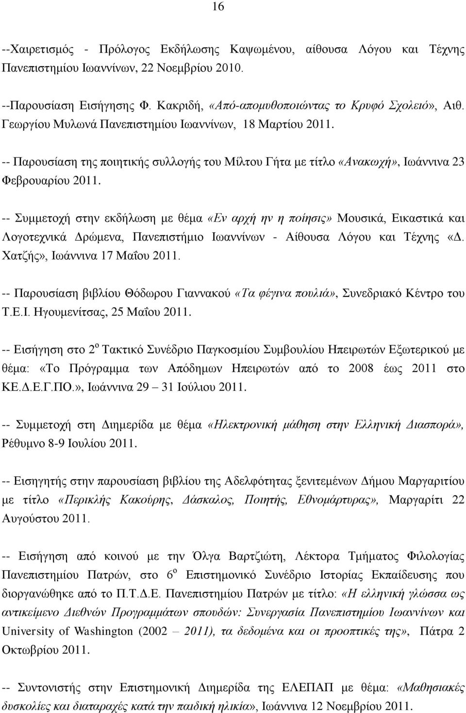 -- Συμμετοχή στην εκδήλωση με θέμα «Εν αρχή ην η ποίησις» Μουσικά, Εικαστικά και Λογοτεχνικά Δρώμενα, Πανεπιστήμιο Ιωαννίνων - Αίθουσα Λόγου και Τέχνης «Δ. Χατζής», Ιωάννινα 17 Μαΐου 2011.