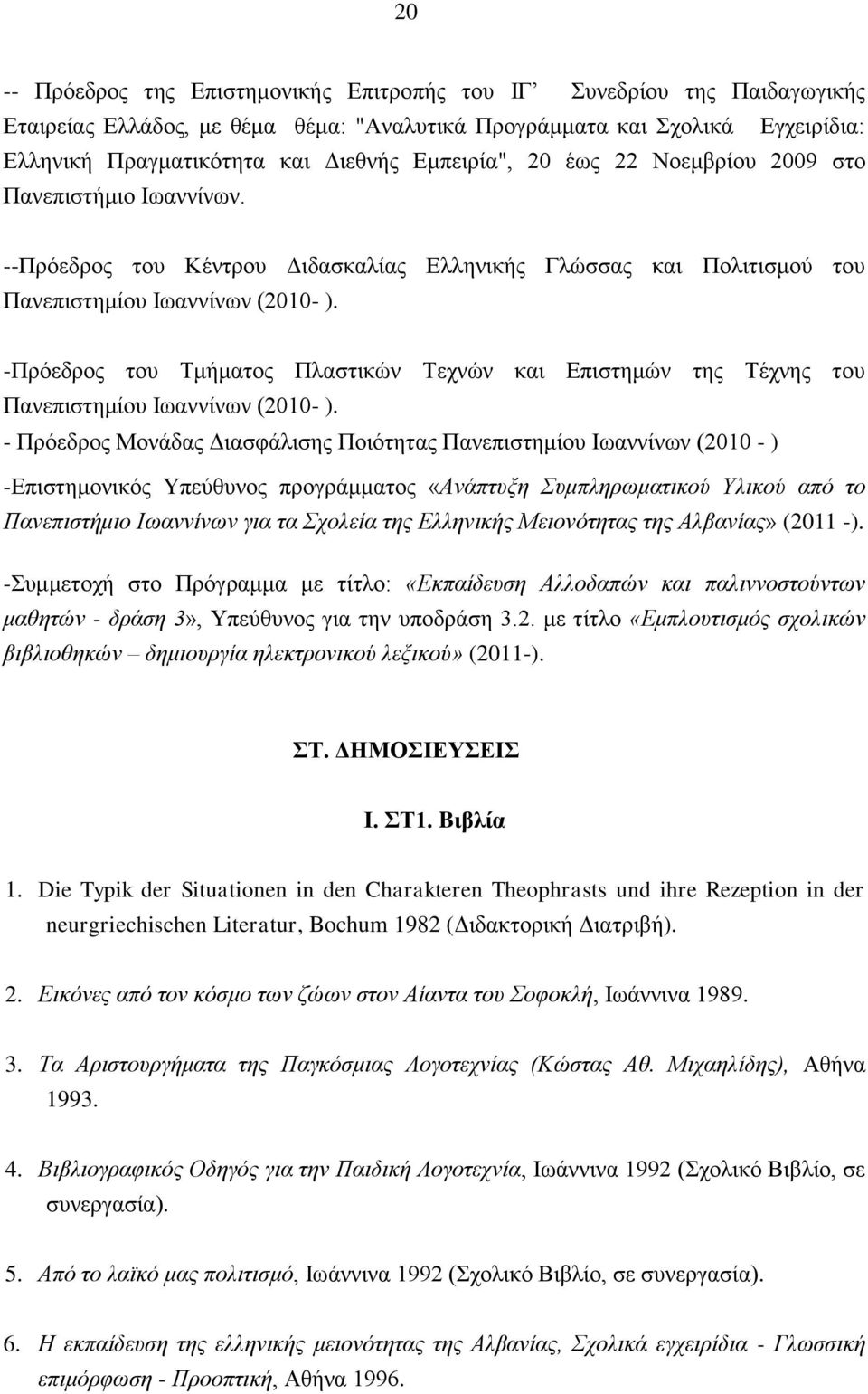 -Πρόεδρος του Τμήματος Πλαστικών Τεχνών και Επιστημών της Τέχνης του Πανεπιστημίου Ιωαννίνων (2010- ).