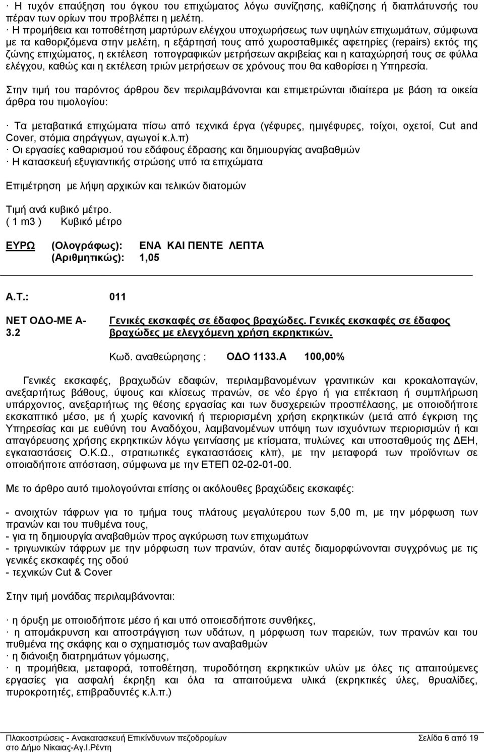 επιχώματος, η εκτέλεση τοπογραφικών μετρήσεων ακριβείας και η καταχώρησή τους σε φύλλα ελέγχου, καθώς και η εκτέλεση τριών μετρήσεων σε χρόνους που θα καθορίσει η Υπηρεσία.