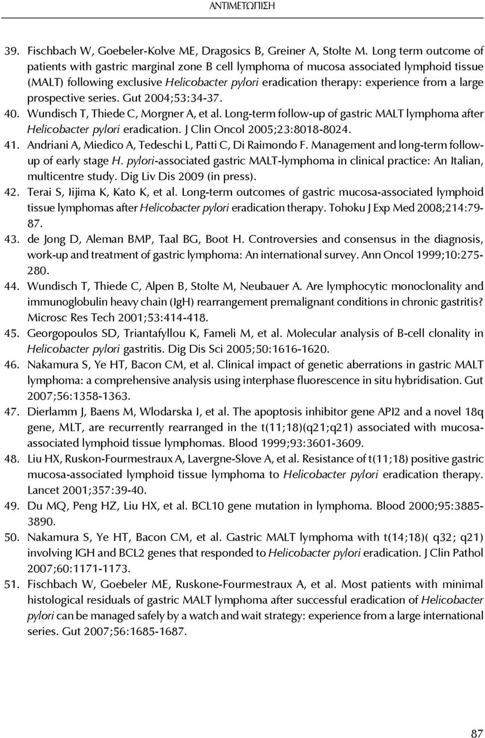 large prospective series. Gut 2004;53:34-37. 40. Wundisch T, Thiede C, Morgner A, et al. Long-term follow-up of gastric MALT lymphoma after Helicobacter pylori eradication.