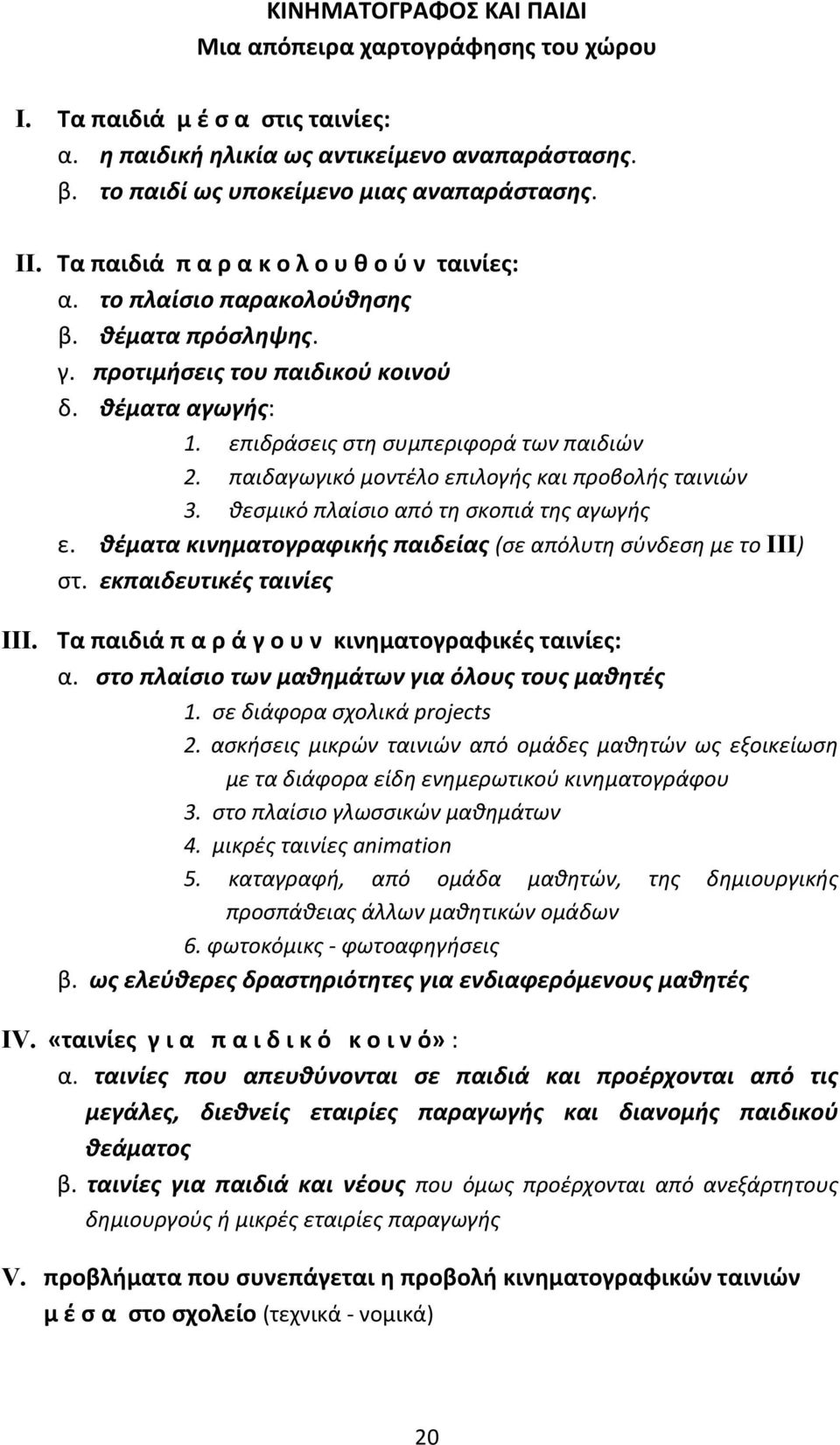 παιδαγωγικό μοντέλο επιλογής και προβολής ταινιών 3. θεσμικό πλαίσιο από τη σκοπιά της αγωγής ε. θέματα κινηματογραφικής παιδείας (σε απόλυτη σύνδεση με το ΙΙΙ) στ. εκπαιδευτικές ταινίες ΙΙΙ.