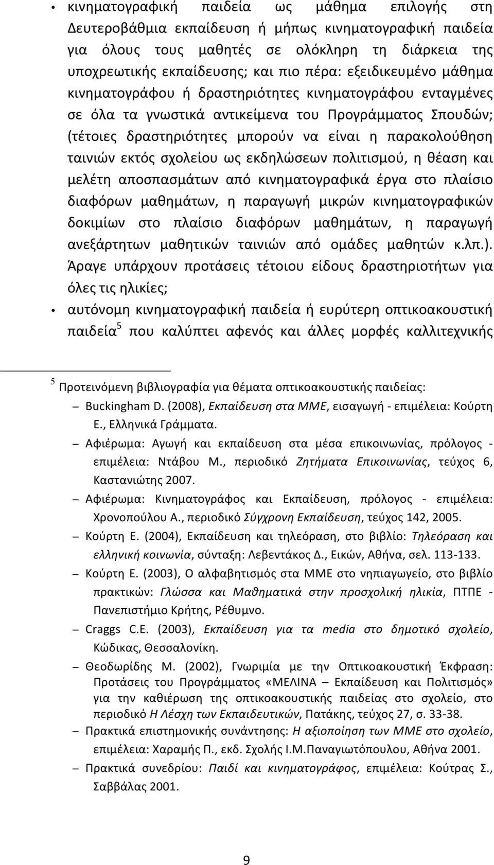 ταινιών εκτός σχολείου ως εκδηλώσεων πολιτισμού, η θέαση και μελέτη αποσπασμάτων από κινηματογραφικά έργα στο πλαίσιο διαφόρων μαθημάτων, η παραγωγή μικρών κινηματογραφικών δοκιμίων στο πλαίσιο