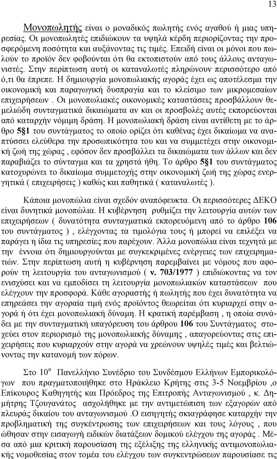 Η δηµιουργία µονοπωλιακής αγοράς έχει ως αποτέλεσµα την οικονοµική και παραγωγική δυσπραγία και το κλείσιµο των µικροµεσαίων επιχειρήσεων.