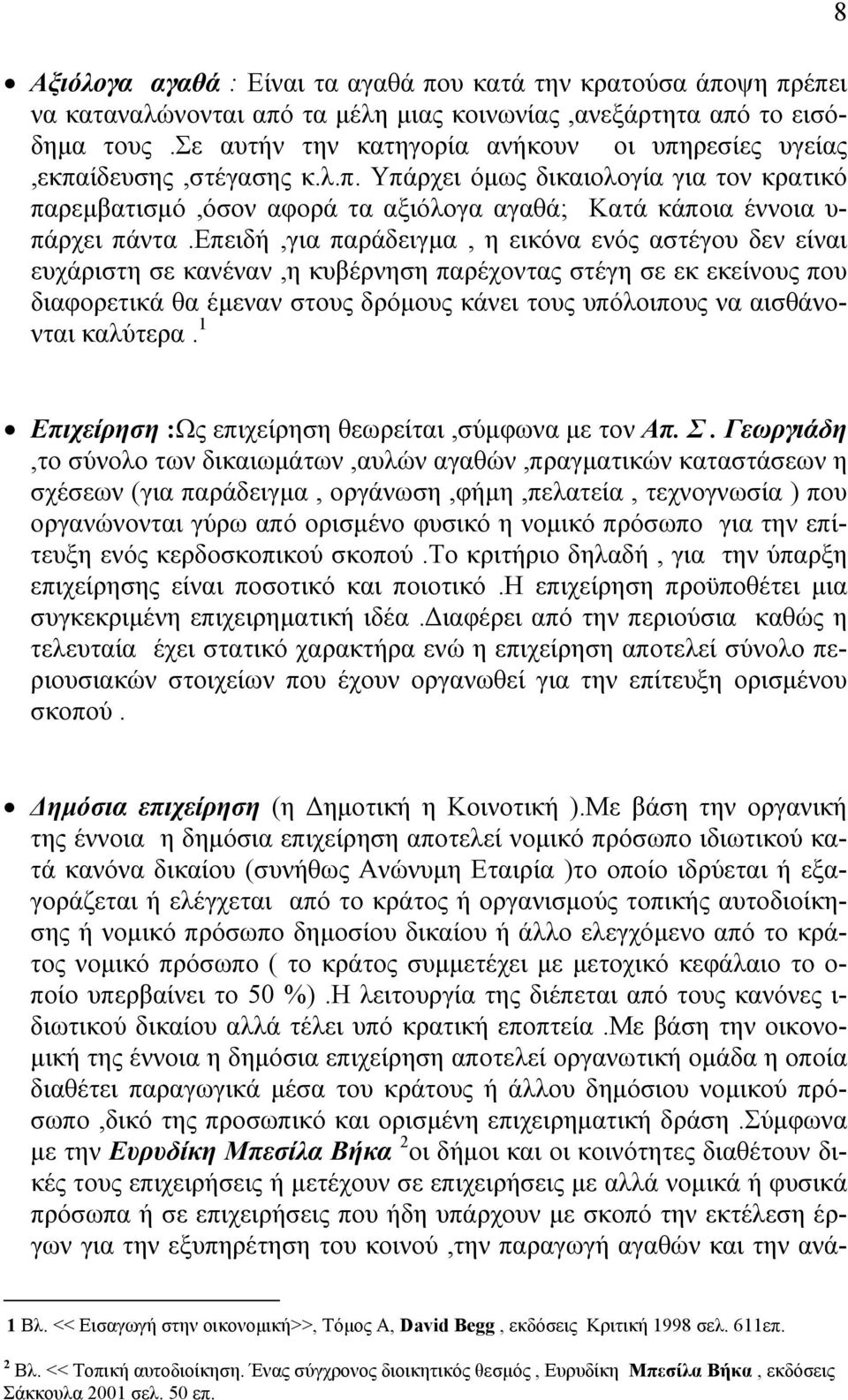 επειδή,για παράδειγµα, η εικόνα ενός αστέγου δεν είναι ευχάριστη σε κανέναν,η κυβέρνηση παρέχοντας στέγη σε εκ εκείνους που διαφορετικά θα έµεναν στους δρόµους κάνει τους υπόλοιπους να αισθάνονται