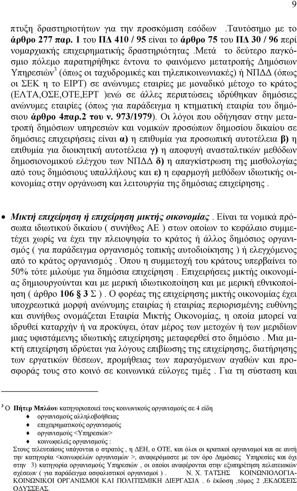 µοναδικό µέτοχο το κράτος (ΕΛΤΑ,ΟΣΕ,ΟΤΕ,ΕΡΤ )ενώ σε άλλες περιπτώσεις ιδρύθηκαν δηµόσιες ανώνυµες εταιρίες (όπως για παράδειγµα η κτηµατική εταιρία του δηµόσιου άρθρο 4παρ.2 του ν. 973/1979).