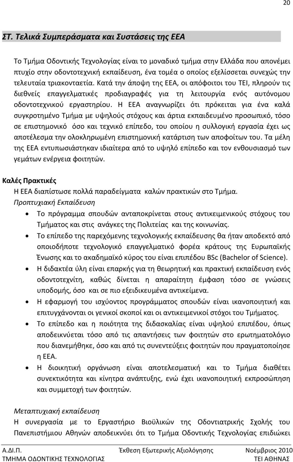 την τελευταία τριακονταετία. Κατά την άποψη της ΕΕΑ, οι απόφοιτοι του ΤΕΙ, πληρούν τις διεθνείς επαγγελματικές προδιαγραφές για τη λειτουργία ενός αυτόνομου οδοντοτεχνικού εργαστηρίου.