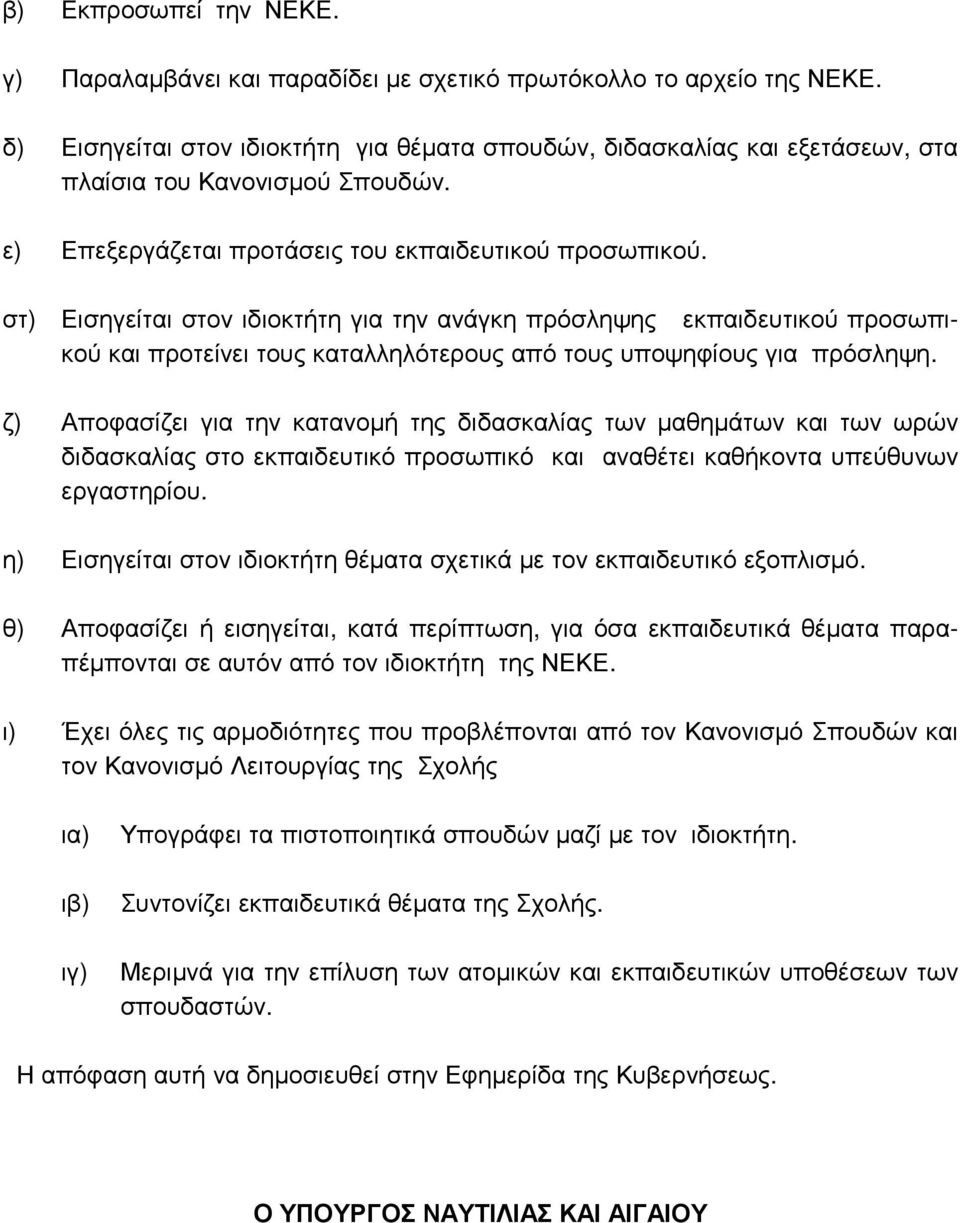 στ) Εισηγείται στον ιδιοκτήτη για την ανάγκη πρόσληψης εκπαιδευτικού προσωπικού και προτείνει τους καταλληλότερους από τους υποψηφίους για πρόσληψη.