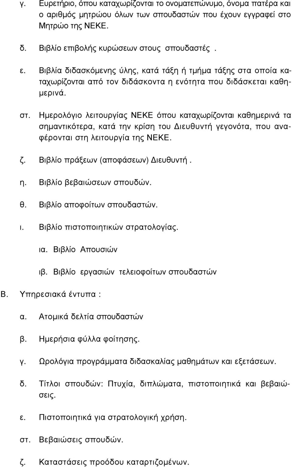 στ. Ηµερολόγιο λειτουργίας ΝΕΚΕ όπου καταχωρίζονται καθηµερινά τα σηµαντικότερα, κατά την κρίση του ιευθυντή γεγονότα, που αναφέρονται στη λειτουργία της ΝΕΚΕ. ζ. Βιβλίο πράξεων (αποφάσεων) ιευθυντή.