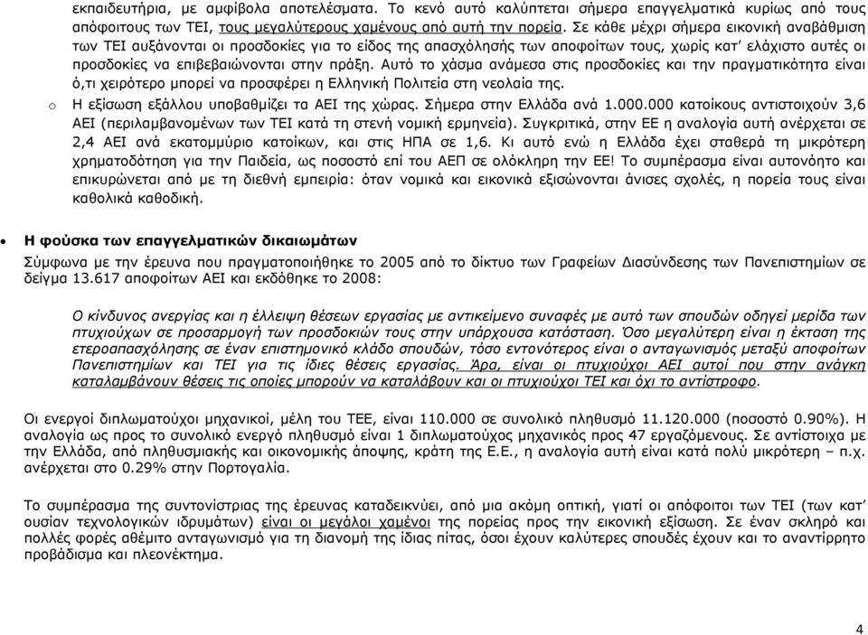 Αυτό το χάσμα ανάμεσα στις προσδοκίες και την πραγματικότητα είναι ό,τι χειρότερο μπορεί να προσφέρει η Ελληνική Πολιτεία στη νεολαία της. o Η εξίσωση εξάλλου υποβαθμίζει τα ΑΕΙ της χώρας.