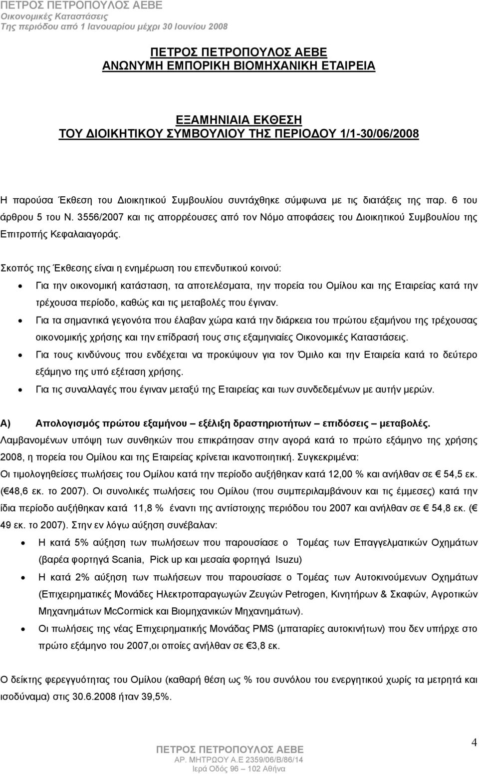 Σκοπός της Έκθεσης είναι η ενημέρωση του επενδυτικού κοινού: Για την οικονομική κατάσταση, τα αποτελέσματα, την πορεία του Ομίλου και της Εταιρείας κατά την τρέχουσα περίοδο, καθώς και τις μεταβολές