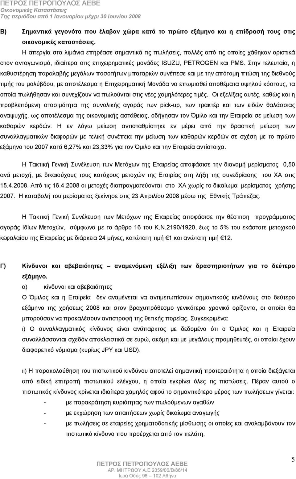 Στην τελευταία, η καθυστέρηση παραλαβής μεγάλων ποσοτήτων μπαταριών συνέπεσε και με την απότομη πτώση της διεθνούς τιμής του μολύβδου, με αποτέλεσμα η Επιχειρηματική Μονάδα να επωμισθεί αποθέματα