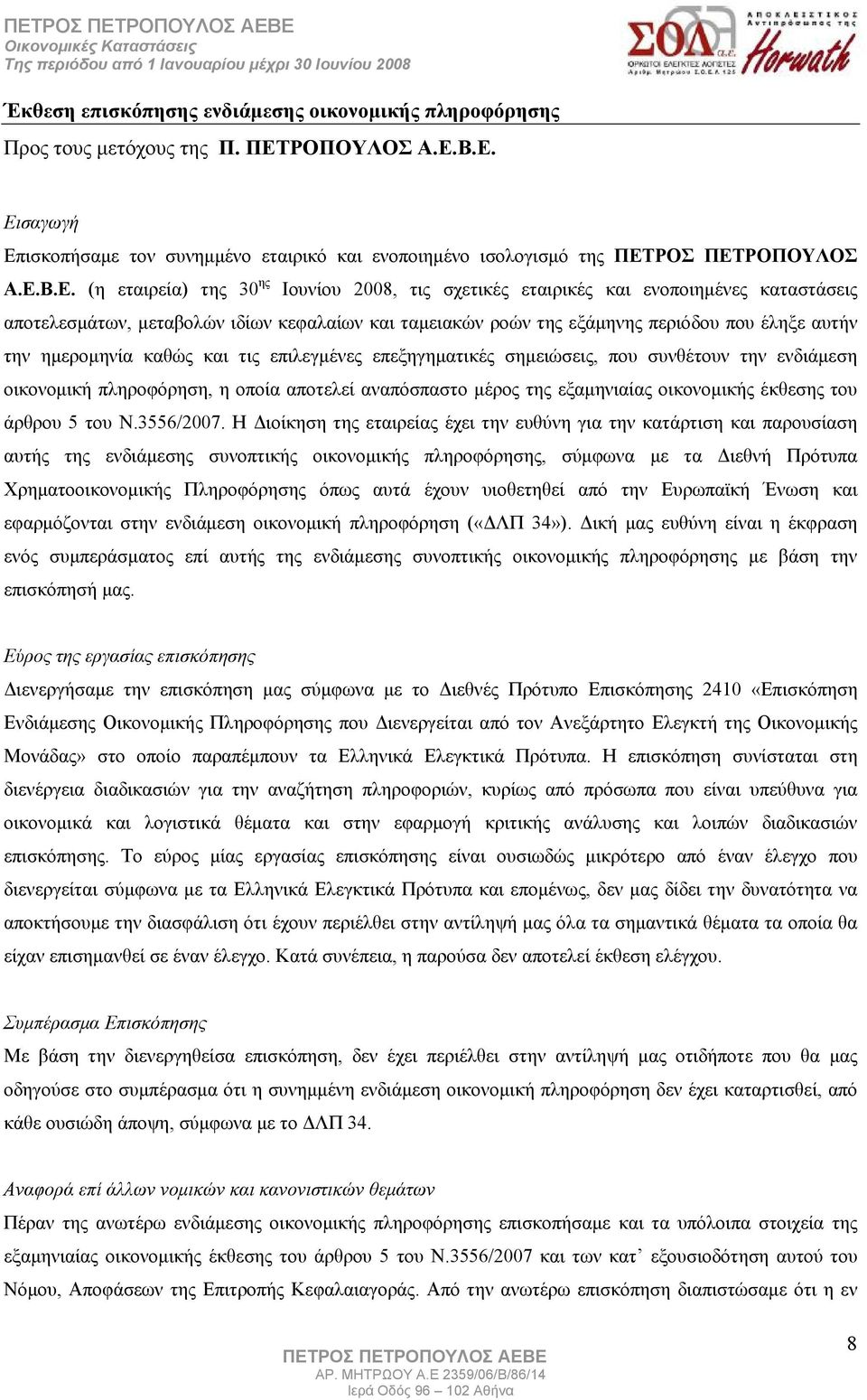 ημερομηνία καθώς και τις επιλεγμένες επεξηγηματικές σημειώσεις, που συνθέτουν την ενδιάμεση οικονομική πληροφόρηση, η οποία αποτελεί αναπόσπαστο μέρος της εξαμηνιαίας οικονομικής έκθεσης του άρθρου 5