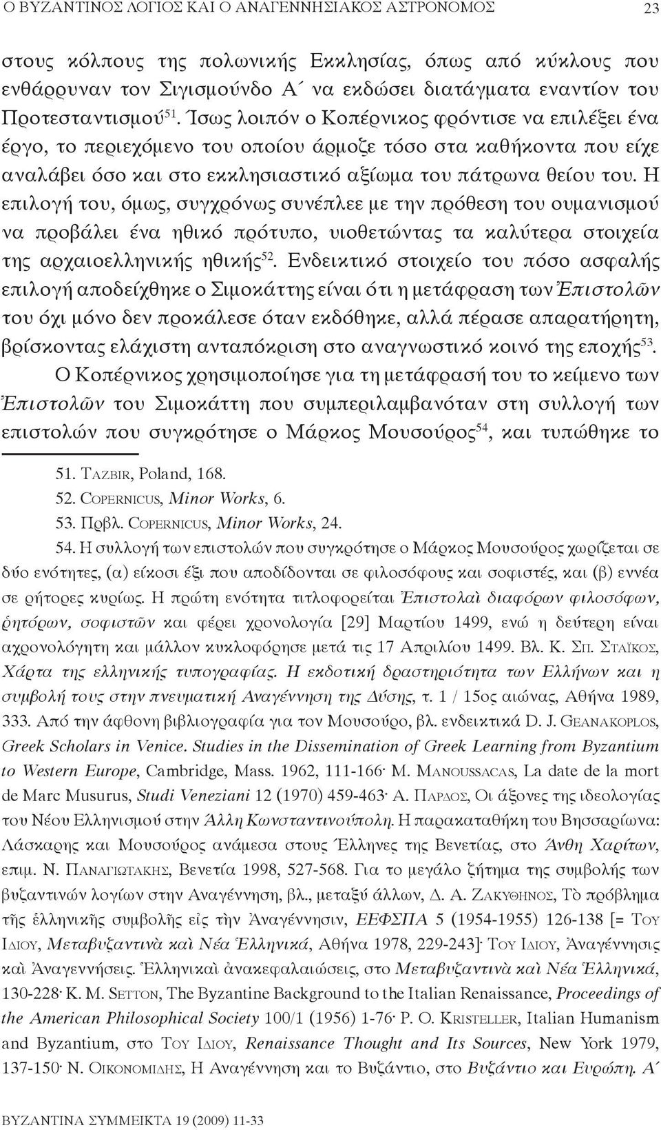 Η επιλογή του, όμως, συγχρόνως συνέπλεε με την πρόθεση του ουμανισμού να προβάλει ένα ηθικό πρότυπο, υιοθετώντας τα καλύτερα στοιχεία της αρχαιοελληνικής ηθικής 52.