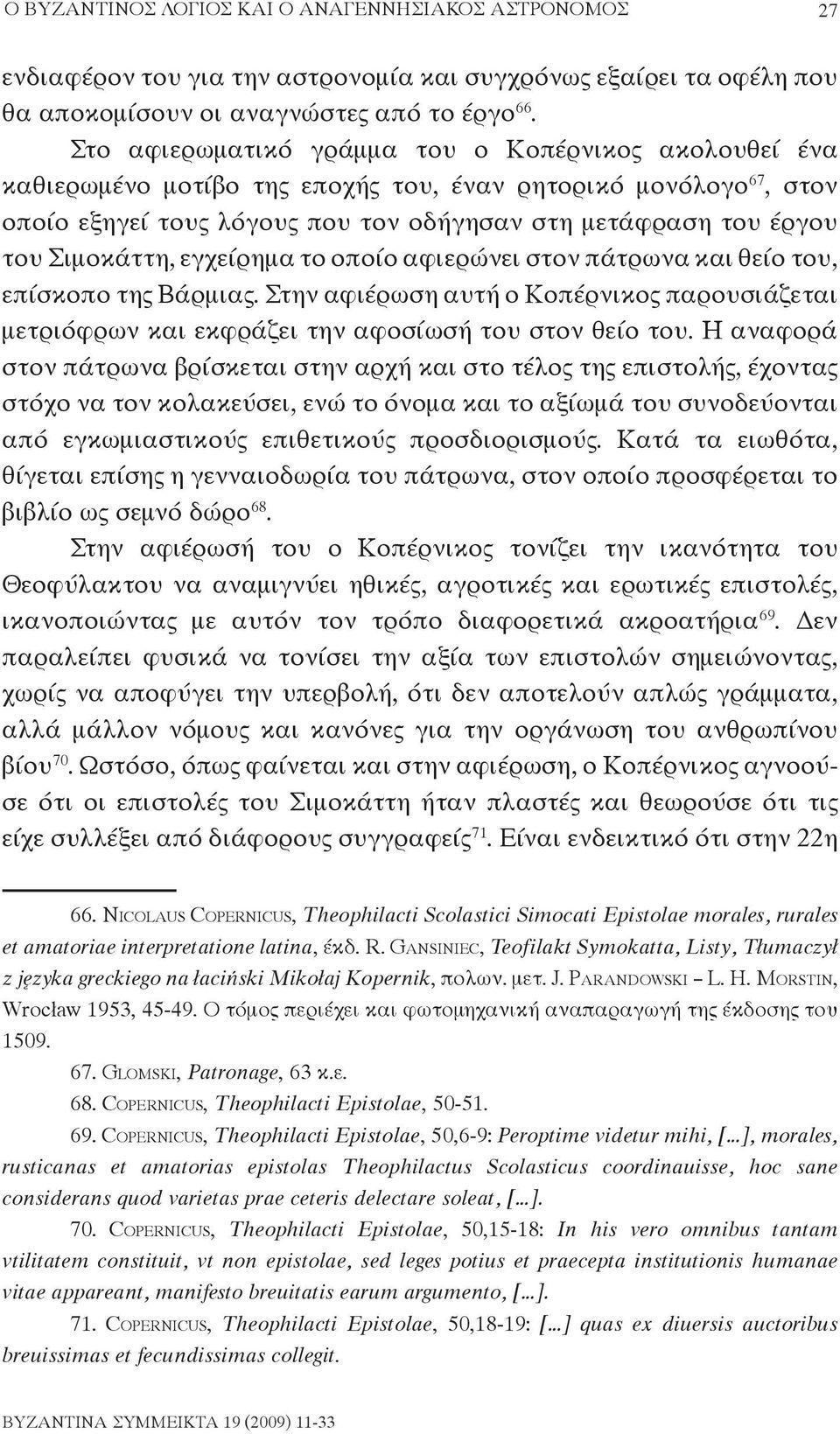 Σιμοκάττη, εγχείρημα το οποίο αφιερώνει στον πάτρωνα και θείο του, επίσκοπο της Βάρμιας. Στην αφιέρωση αυτή ο Κοπέρνικος παρουσιάζεται μετριόφρων και εκφράζει την αφοσίωσή του στον θείο του.