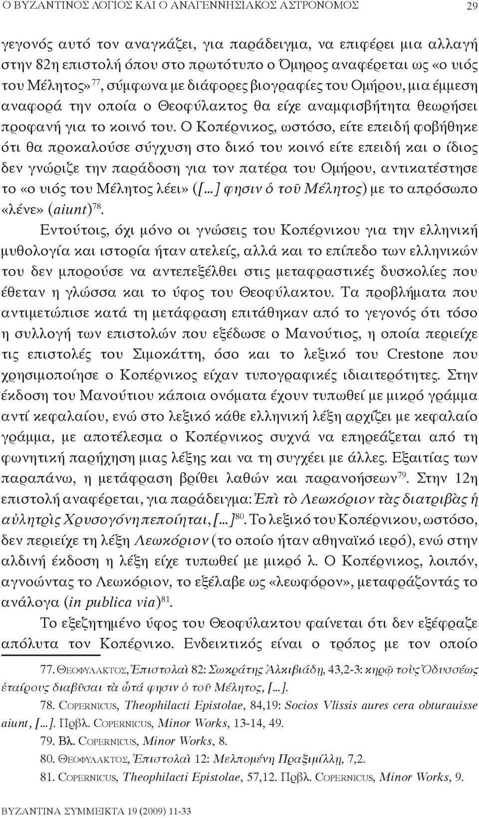 Ο Κοπέρνικος, ωστόσο, είτε επειδή φοβήθηκε ότι θα προκαλούσε σύγχυση στο δικό του κοινό είτε επειδή και ο ίδιος δεν γνώριζε την παράδοση για τον πατέρα του Ομήρου, αντικατέστησε το «ο υιός του