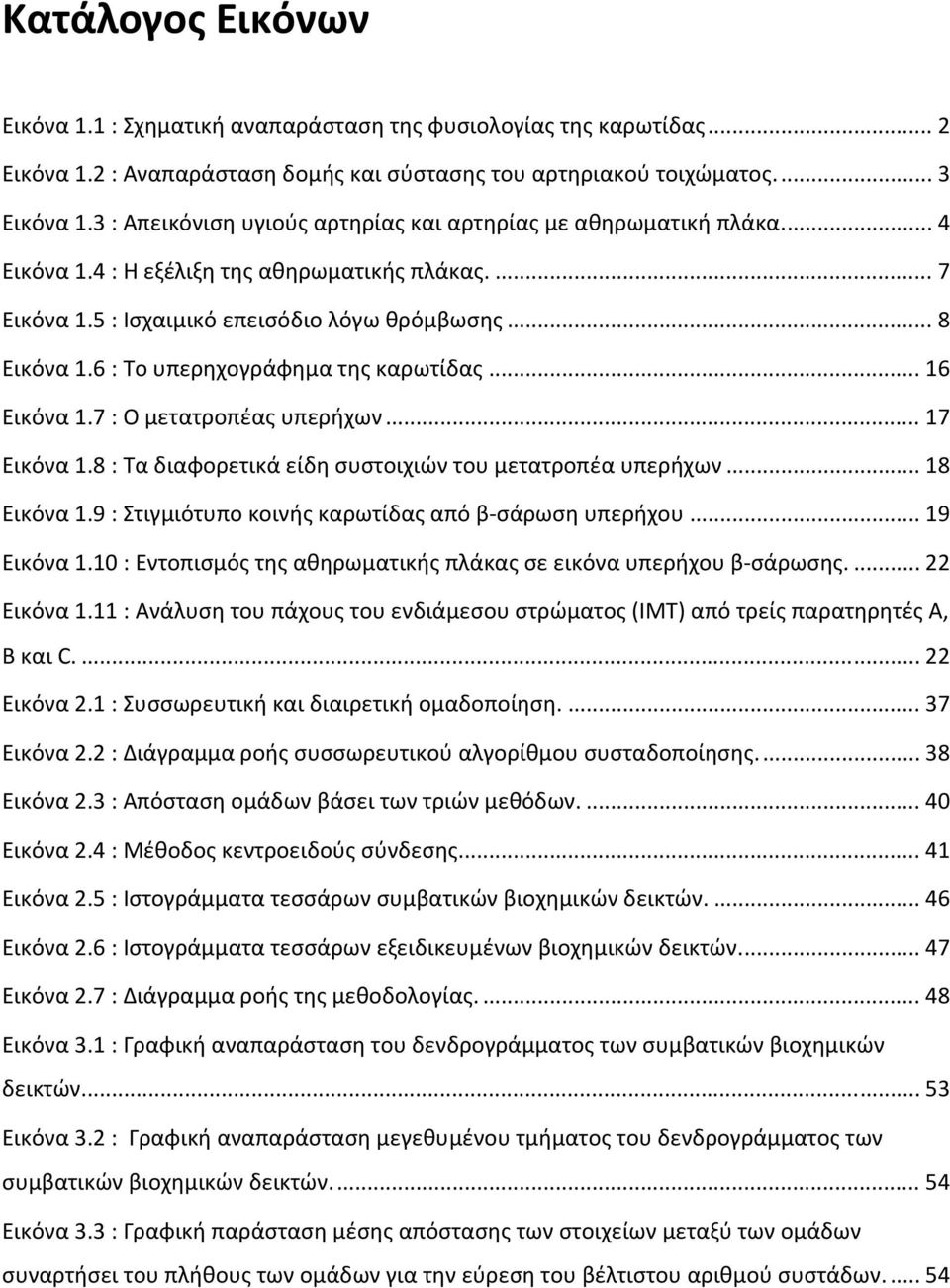 6 : Το υπερηχογράφημα της καρωτίδας... 16 Εικόνα 1.7 : Ο μετατροπέας υπερήχων... 17 Εικόνα 1.8 : Τα διαφορετικά είδη συστοιχιών του μετατροπέα υπερήχων... 18 Εικόνα 1.